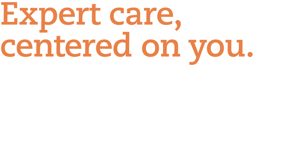 Expert care, centered on you.