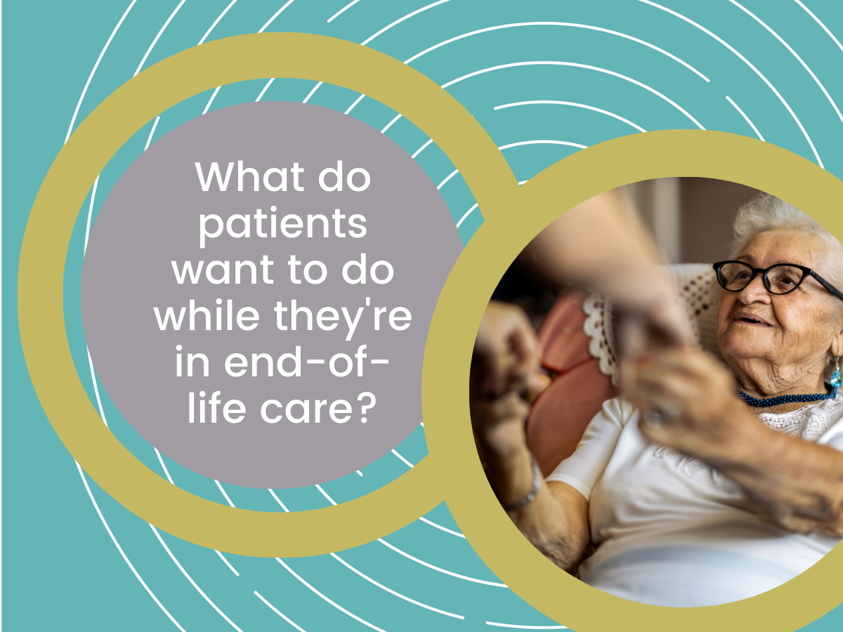 What do patients want to do while they’re in end-of-life care?